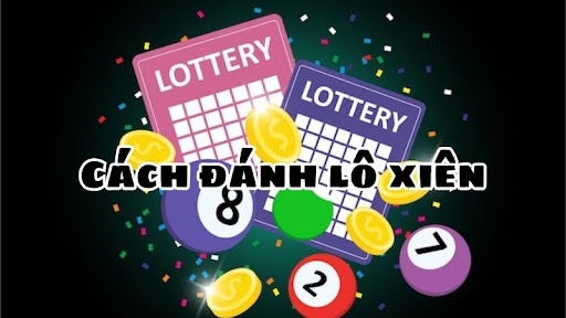 Cách đánh lô xiên 2, 3, 4 hiệu quả nhất cho người mới chơi