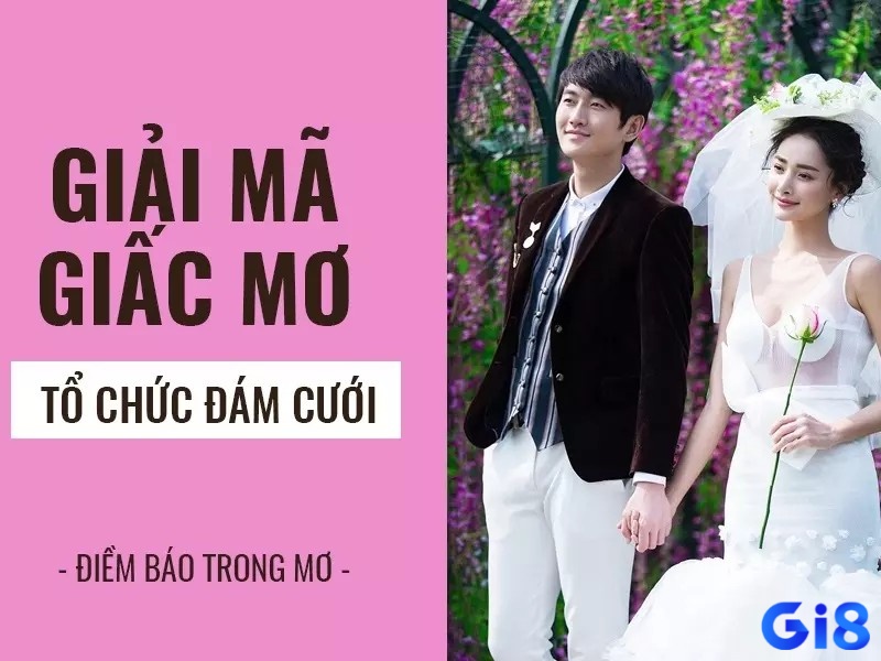 Giải mã giấc mơ thấy mình làm đám cưới cập nhật mới nhất tại gi8!
